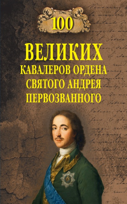 100 великих кавалеров ордена Святого Андрея Первозванного - Алексей Шишов