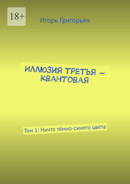 Иллюзия третья – квантовая. Том 1: Ничто тёмно-синего цвета — Игорь Григорьян