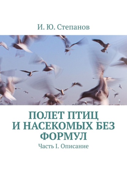 Полет птиц и насекомых без формул. Часть I. Описание - И. Ю. Степанов