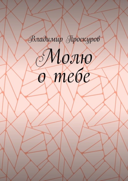 Молю о тебе. О тебе я куплет пропою… - Владимир Владимирович Проскуров