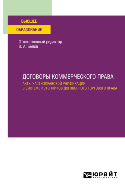 Договоры коммерческого права. Акты частноправовой унификации в системе источников договорного торгового права. Учебное пособие для вузов — Вадим Анатольевич Белов