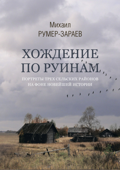 Хождение по руинам. Портреты трех сельских районов на фоне новейшей истории — Михаил Румер-Зараев