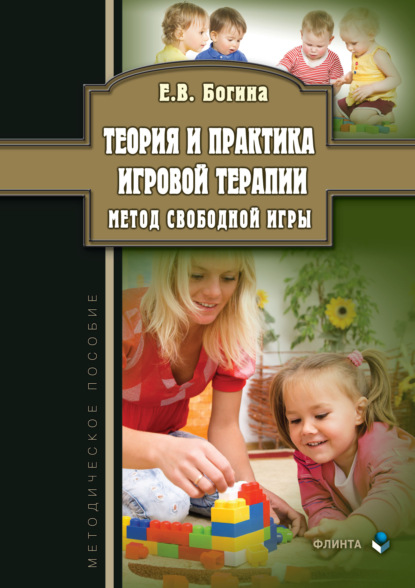 Теория и практика игровой терапии. Метод свободной игры - Е. В. Богина