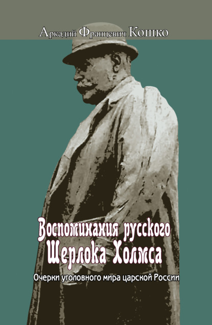 Воспоминания русского Шерлока Холмса. Очерки уголовного мира царской России — Аркадий Кошко