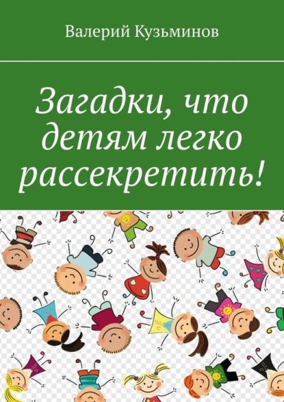 Загадки, что детям легко рассекретить! — Валерий Кузьминов