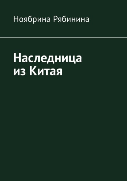 Наследница из Китая - Ноябрина Рябинина