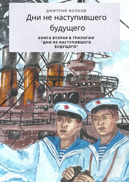 Дни ненаступившего будущего. Книга вторая в трилогии «Дни ненаступившего будущего» - Дмитрий Волков