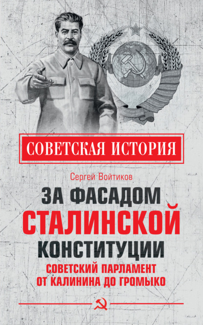 За фасадом сталинской конституции. Советский парламент от Калинина до Громыко — Сергей Войтиков