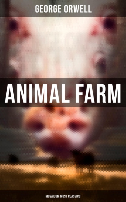 Animal Farm (Musaicum Must Classics) - Джордж Оруэлл