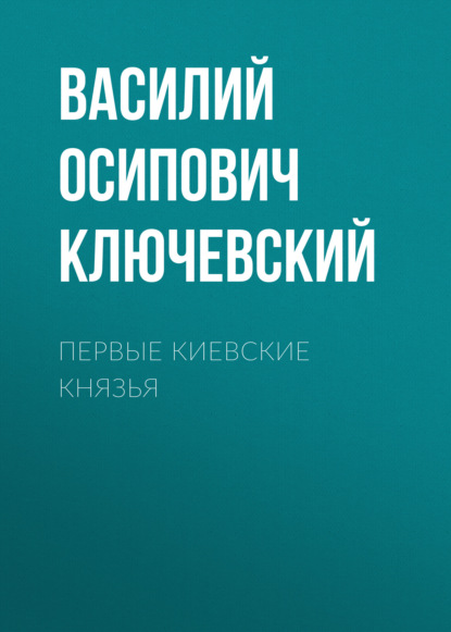 Первые Киевские князья - Василий Осипович Ключевский