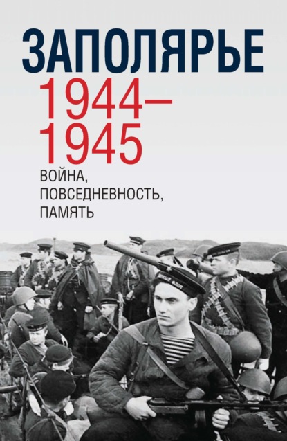 Заполярье 1944-1945. Война, повседневность, память - Сборник