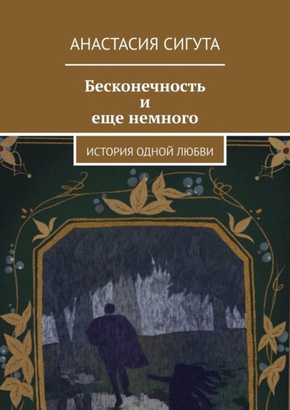 Бесконечность и еще немного. История одной любви - Анастасия Сигута