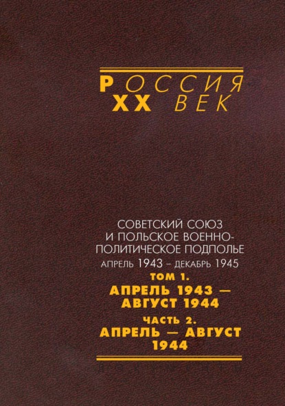 Советский Союз и польское военно-политическое подполье. Апрель 1943 – декабрь 1945. В 3 томах. Том 1. Апрель 1943 – август 1944. Часть 2. Апрель – август 1944 - Сборник