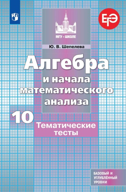 Алгебра и начала математического анализа. Тематические тесты. 10 класс. Базовый и углубленный уровни — Ю. В. Шепелева