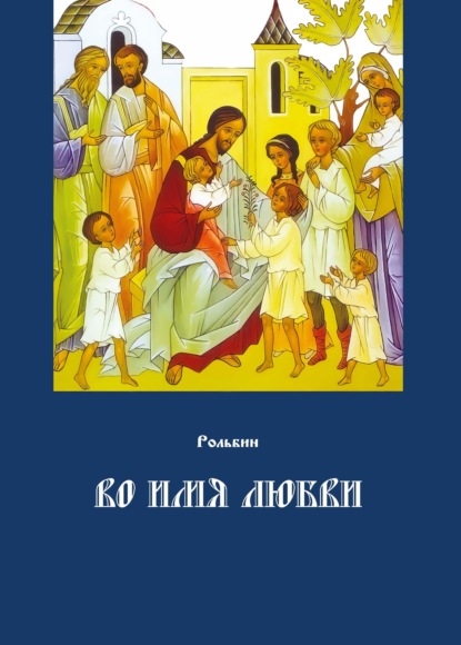 Во имя любви. Цель жизни православного христианина – достижение духовного Афона — Рольбин