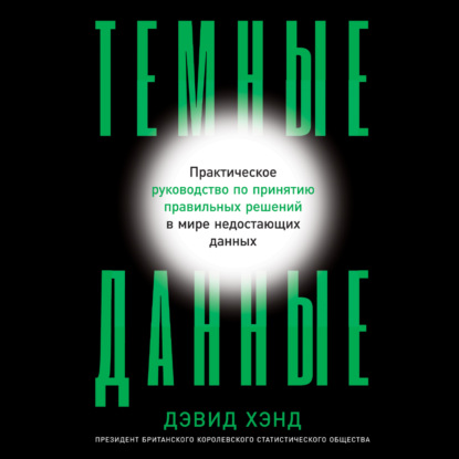 Темные данные. Практическое руководство по принятию правильных решений в мире недостающих данных - Дэвид Хэнд