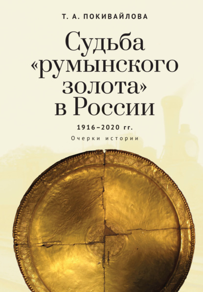 Судьба «румынского золота» в России 1916–2020. Очерки истории - Татьяна Андреевна Покивайлова