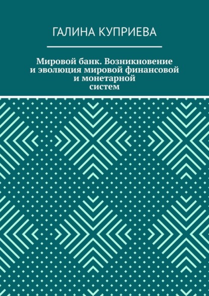 Мировой банк. Возникновение и эволюция мировой финансовой и монетарной систем - Галина Куприева