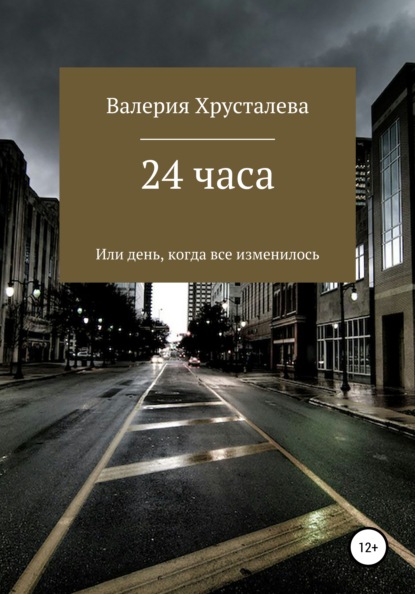 24 часа, или День, когда все изменилось - Валерия Хрусталева