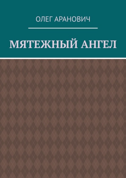 Мятежный ангел - Олег Аранович