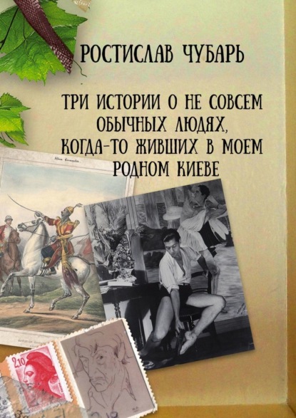 Три истории о не совсем обычных людях, когда-то живших в моем родном Киеве - Ростислав Чубарь