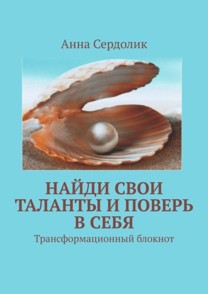 Найди свои таланты и поверь в себя. Трансформационный блокнот - Анна Сердолик