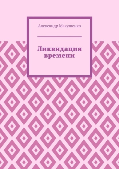 Ликвидация времени - Александр Макушенко