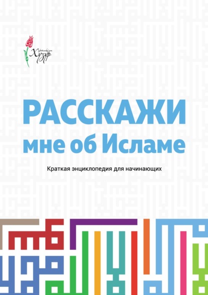 Расскажи мне об Исламе. Краткая энциклопедия для начинающих - Группа авторов