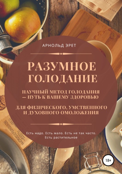 Разумное голодание. Научный метод голодания – путь к вашему здоровью - Арнольд Эрет