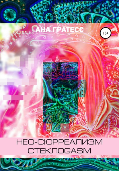 Нео-сюрреализм СтеклоGasm — Ана Гратесс