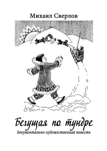 Бегущая по тундре. Документально-художественная повесть - Михаил Сверлов