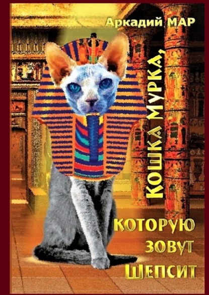 Кошка Мурка, которую зовут Шепсит. Три повести и один рассказ - Аркадий Мар