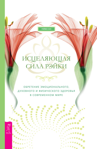 Исцеляющая сила рэйки: обретение эмоционального, духовного и физического здоровья в современном мире - Рэйвен Киз