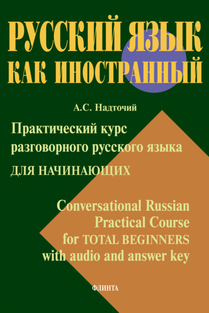 Практический курс разговорного русского языка для начинающих = Conversational Russian Practical Course for Total Beginners with audio and answer key — Анна Надточий