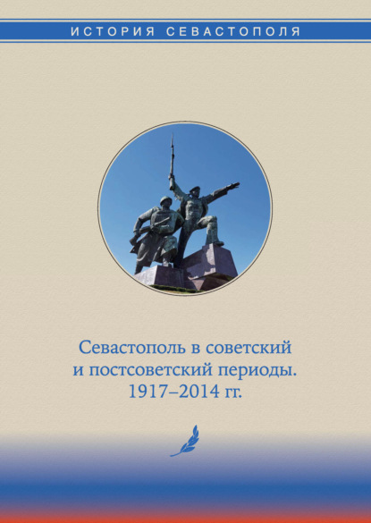 История Севастополя в трех томах. Том III. Севастополь в советский и постсоветский периоды. 1917-2014 гг. - Коллектив авторов