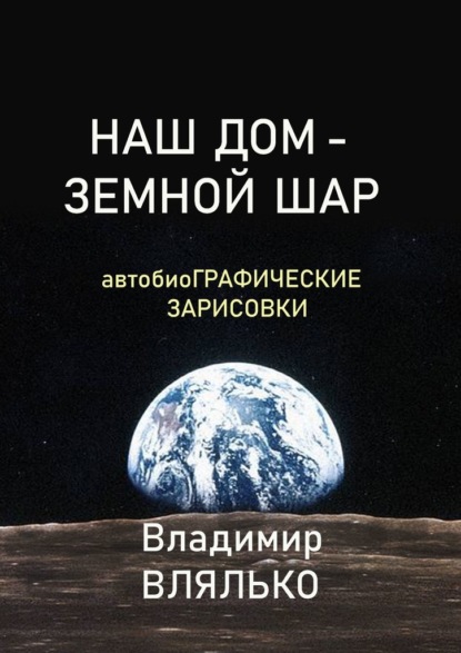 Наш дом – земной шар. Автобиографические зарисовки - Владимир Влялько