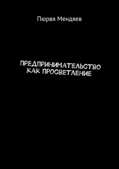 Предпринимательство как просветление — Пюрвя Мендяев