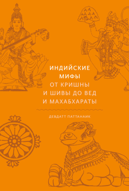 Индийские мифы. От Кришны и Шивы до Вед и Махабхараты — Девдатт Паттанаик