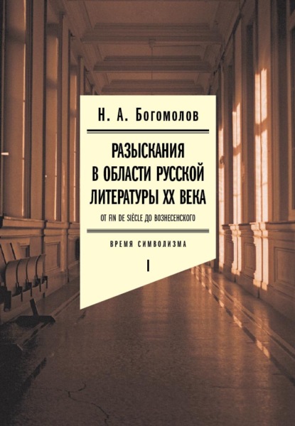 Разыскания в области русской литературы ХХ века. От fin de si?cle до Вознесенского. Том 1: Время символизма — Н. А. Богомолов