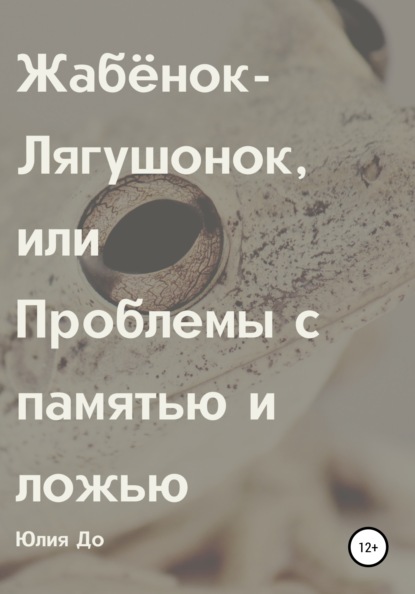 Жабёнок-лягушонок, или Проблемы с памятью и ложью - Юлия До