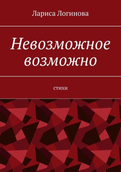 Невозможное возможно. Стихи - Лариса Логинова