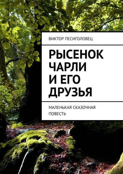 Рысенок Чарли и его друзья. Маленькая сказочная повесть - Виктор Песиголовец