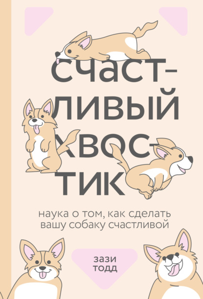 Счастливый хвостик. Наука о том, как сделать вашу собаку счастливой - Зази Тодд