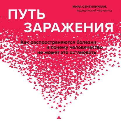 Путь заражения. Как распространяются болезни и почему человечество не может это остановить — Мира Сентилингам