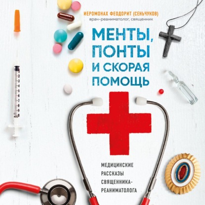 Менты, понты и «Скорая помощь». Медицинские рассказы священника-реаниматолога - иеромонах Феодорит