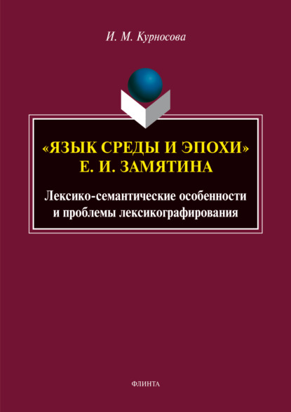 «Язык среды и эпохи» Е. И. Замятина. Лексико-семантические особенности и проблемы лексикографирования - И. М. Курносова