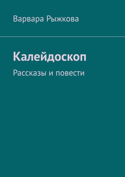 Калейдоскоп. Рассказы и повести - Варвара Рыжкова