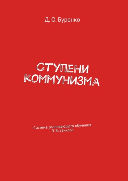 Ступени коммунизма. Система развивающего обучения Л. В. Занкова - Денис Олегович Буренко