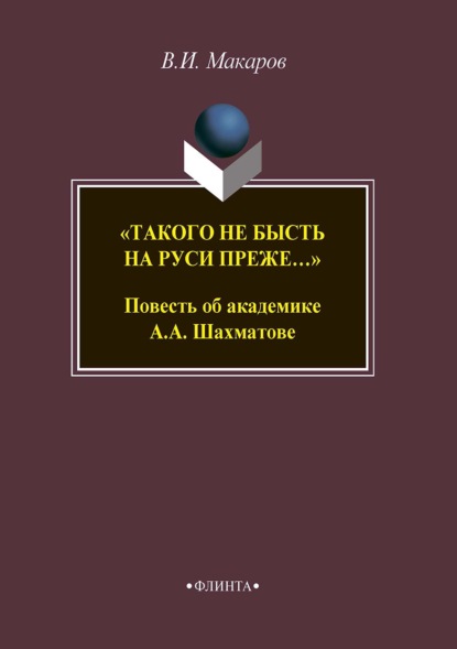 «Такого не бысть на Руси преже…» Повесть об академике А. А. Шахматове - В. И. Макаров