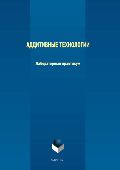 Аддитивные технологии. Лабораторный практикум - М. В. Терехов